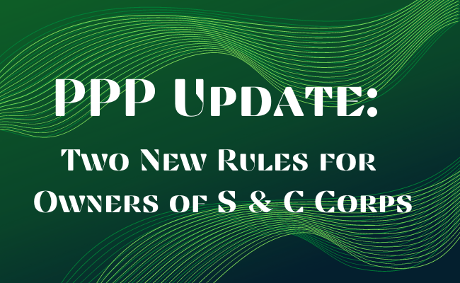 PPP Update: Two New Rules for  Owners of S and C Corps