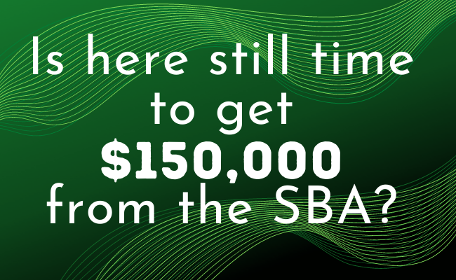 Is there still time to get  $150,000  from the SBA?