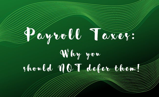 Payroll Tax Deferment and Why you shouldn’t do it!