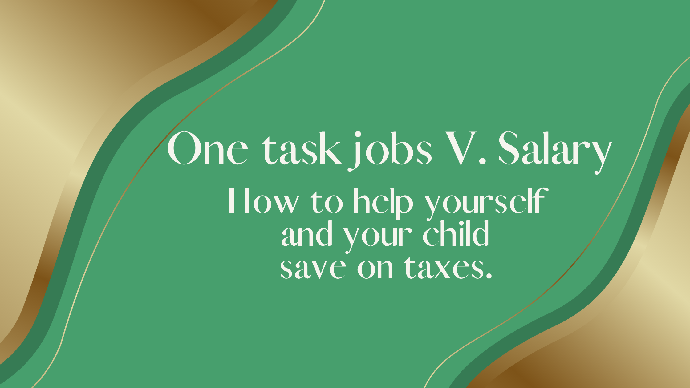 One task jobs verses Salary. How to help yourself and your child save on taxes.