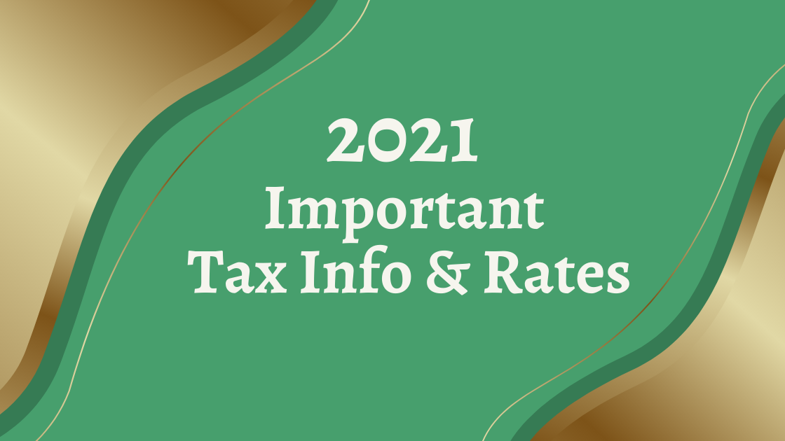 2021 IMPORTANT TAX INFORMATION AND RATES
